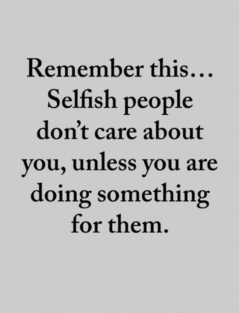 He's Selfish Quotes, Family Not Speaking Quotes, Selfish Man Quotes, People Are So Selfish Quotes, Selfish Men Quotes, Arrogant People Quotes, Immaturity Quotes, Greed Quotes, Selfish People Quotes