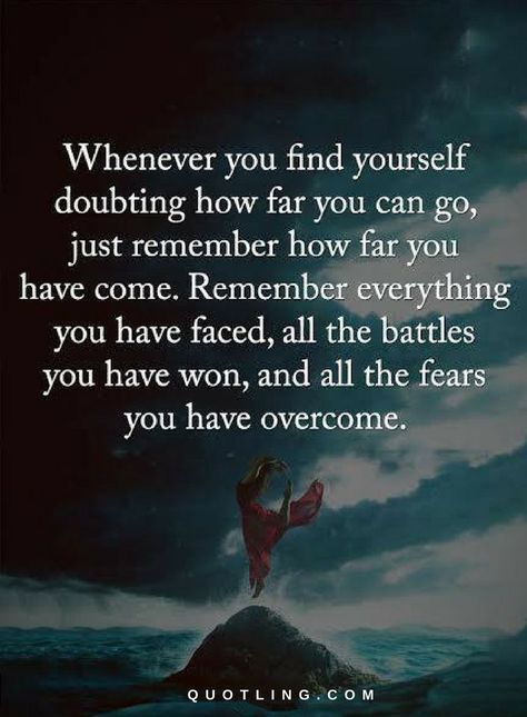 Quotes Whenever you find yourself doubting how far you can go, just remember how far you have come. Remember everything you have faced, all the battles you have won, and all the fear you have overcome. Trust Thoughts, Fear Quotes, Quotes Faith, Remember Quotes, Quotes To Inspire, Super Quotes, Overcoming Fear, Find Yourself, Quotes Life