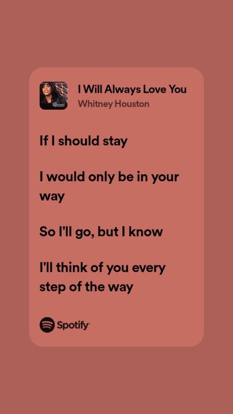 If I should stay I would only be in your way So I'll go, but I know I'll think of you every step of the way Should I Stay, Whitney Houston, Just Lyrics, Always Love You, No Way, Houston, I Know, Thinking Of You, The Way