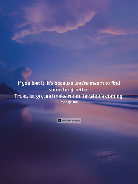 If you lost it, it's because you're meant to find something better. Trust, let go, and make room for what's coming.
-Mandy Hale 

From the Motivation app: https://motivation.app/download Mandy Hale, Motivation App, Life Support, Let Go, Go On, Letting Go, Inspirational Quotes, Lost, Let It Be