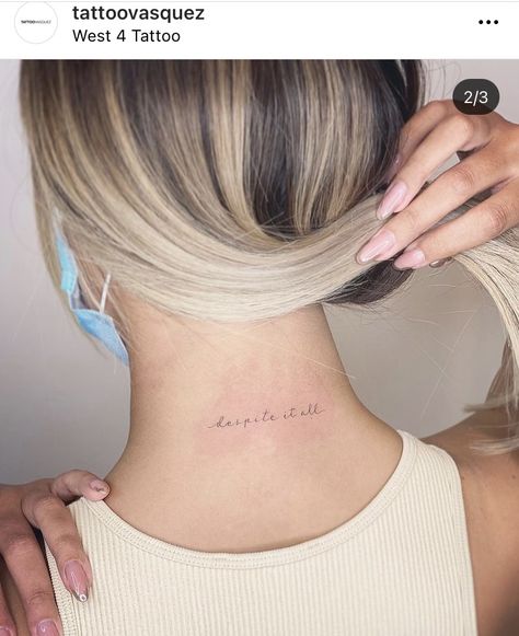 Tattoo Despite It All, And Despite It All Tattoo, Back Of Neck Tattoo Words, Despite Tattoo, And Here You Are Despite It All Tattoo, Back If Neck Tattoos Women, Women Back Of Neck Tattoo, Tattoo On The Back Of The Neck, Being Strong Tattoos