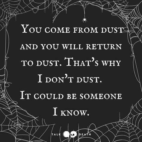 talkdeathdaily on Instagram: "Can’t argue with that! 🤷 [Image ID: Text surrounded by cobwebs: You come from dust and you will return to dust. That's why I don't dust. It could be someone I know.] . . . . . . . #DeathPositive #DeathPositivity #DeathCare #Funeral #EndOfLife #Funny #Joke #Friendship #Cobwebs #Mortuary #Mortician #FuneralDirector #Cremation" Mortician Quotes, Mortuary Aesthetic, Mortician Aesthetic, Mortuary Science, Matsukawa Issei, Future Aesthetic, When I Die, Hill House, Special Quotes