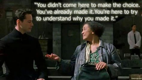 Such is life! -- "You didn't come here make the choice. You've already made it. You're  here to try to understand why you made it" (Oracle, The Matrix Reloaded) Oracle Matrix, Oracle Quotes, The Matrix Is Real, Matrix Quotes, There Is No Spoon, Matrix Reloaded, Film Quotes, Life Path, Life Goals