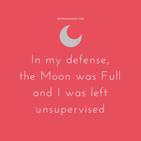 Happy Full Moon!  "In my defense, the moon was full and I was left unsupervised" www.offhandgear.com . . . . . . #offhandgear #quote #fullmoon #strongwomen #funquotes #quotesaboutthemoon Full Moon, Inspirational Quotes Motivation, Defense, Strong Women, Best Quotes, Moon, Motivational Quotes, Incoming Call Screenshot, Quotes