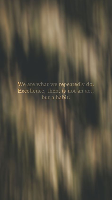 we are what we repeatedly do. excellence, then, is not an act, but a habit quote iphone wallpaper background We Are What We Repeatedly Do Wallpaper, Humble Wallpaper, Habit Wallpaper, Quote Iphone Wallpaper, Excellence Is A Habit, Excellence Quotes, Habit Quotes, Quote Iphone, Fav Quotes