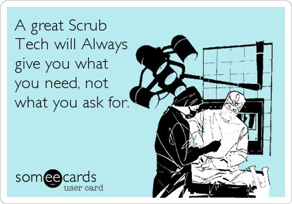 A great Scrub Tech will Always give you what you need, not what you ask for.  -Made by ME (Surgical Technologist: Student Help Page)  :) Medische Humor, Surg Tech, Pharmacy Humor, Nursing Humor, Surgical Tech, Nursing Life, Funny Nurse Quotes, Nurse Rock, Being A Nurse