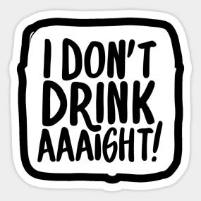 I Don't Drink, aaight! - Alcohol Free - T-Shirt | TeePublic I Dont Drink Quotes Alcohol, Drinking Quotes, Recovery Quotes, Free Tshirt, 2025 Vision, Alcohol Free, Alcoholic Drinks, Tattoo Ideas, Vision Board