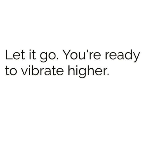 Let it go. You're ready to vibrate higher. Vibrate So High, Low Vibrational Energy Quotes, Vibrate Higher Daily, Showing Up As My Higher Self, Vibrate Higher Quotes, Higher Self Quotes, Spilled Ink, Vibrate Higher, Manifesting Abundance