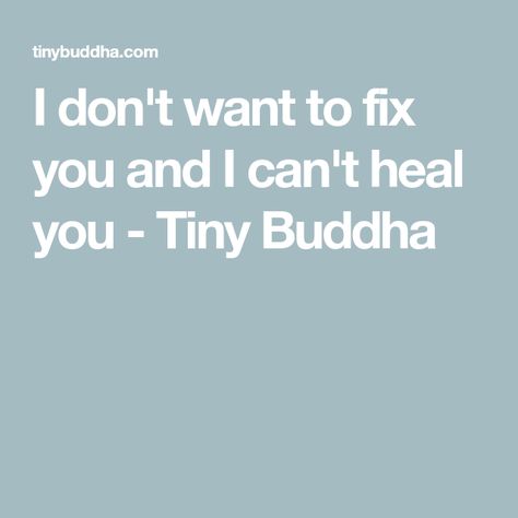 I Cant Fix You Quotes, A Beautiful Soul, Tiny Buddha, My Things, Learning To Let Go, You Quotes, The Masterpiece, Self Quotes, Fix You