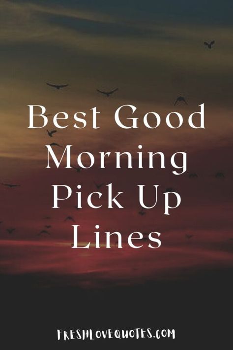 Good Morning Pick Up Lines Good Morning Quotes Flirty, Morning Pick Up Lines For Him, Good Morning Flirty Quotes For Him, Cheesy Good Morning Pick Up Lines, Morning Pick Up Lines, Good Morning Quotes For Him Good Morning Quotes For Him Flirty, Good Morning Handsome For Him Flirty, Cute Morning Text For Her, Good Morning Jokes