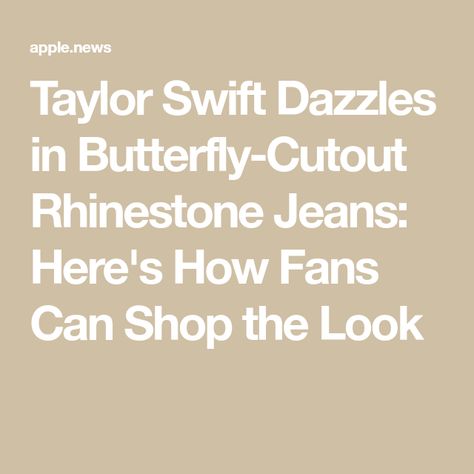 Taylor Swift Dazzles in Butterfly-Cutout Rhinestone Jeans: Here's How Fans Can Shop the Look Butterfly Cutout, Rhinestone Jeans, Embellished Jeans, Shop The Look, Taylor Swift, Swift, Fan, Canning, Music