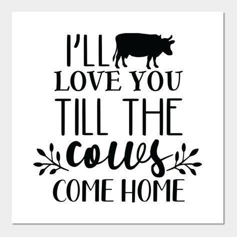 I’ll Love You Til The Cows Come Home, I Love You Till The Cows Come Home, I’ll Love You Till The Cows Come Home, Ill Love You Till The Cows Come Home, Love You Till The Cows Come Home, Coming Home Quotes, Diy Shabby Chic Furniture, Farmhouse Lifestyle, Cow Quotes