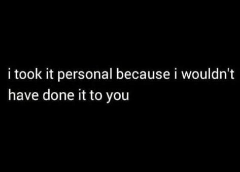 Took It Personal Because, I Wouldnt Do That To You Quotes, I Take It Personal Quotes, I Took It Personal, Doing Me Quotes, Personal Quotes, Reminder Quotes, Deep Thought Quotes, Reality Quotes