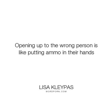 Lisa Kleypas - "Opening up to the wrong person is like putting ammo in their hands". life, advice Carlo Rovelli, Lisa Kleypas, Open Quotes, Take The Risk, Wrong Person, You Want Me, The Question, News Stories, Famous Quotes