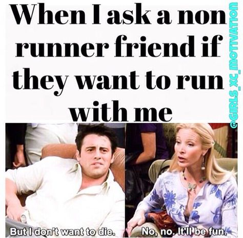 Running Humor #161: When I ask a non-runner friend if they want to run with me. - Friends, Joey, Phoebe Cross Country Memes, Cross Country Quotes, Track Quotes, Running Memes, Friends Goals, I Love To Run, Run With Me, Cross Country Running, Running Humor