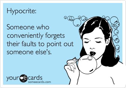 Free, News Ecard: Hypocrite:  Someone who  conveniently forgets their faults to point out someone else's. No More Drama, We Are The World, E Card, Ecards Funny, Someecards, Look At You, Great Quotes, Wise Words, Favorite Quotes