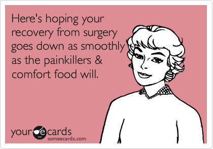 Here's hoping yourrecovery from surgerygoes down as smoothlyas the painkillers Surgery Recovery Humor Hilarious, Knee Surgery Memes Humor, Surgery Humor Meme, Recovery From Surgery Quotes Funny, Knee Surgery Humor, Surgery Recovery Humor, Healing From Surgery, Recovery From Surgery, Well Meme