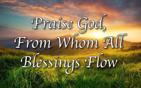 Praise God, From Whom All Blessings Flow - Lyrics, Hymn Meaning and Story Psalm 149, God Is Amazing, Praise God, Spiritual Inspiration, Thank God, Inspirational Story, Psalms, Worship, Bible Verses