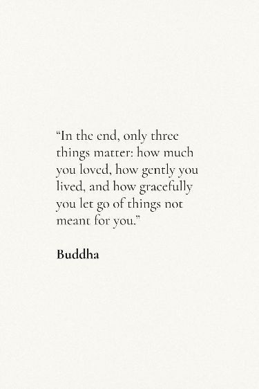 Letting Go Buddha Quotes, Buddha Quotes Letting Go, How Much You Loved How Gently You Lived, In The End Only 3 Things Matter, In The End Only Three Things Matter, Let Go Gracefully Quotes, Having Grace For Others, How Gracefully You Let Go Of Things, Let Go Of Things Not Meant For You