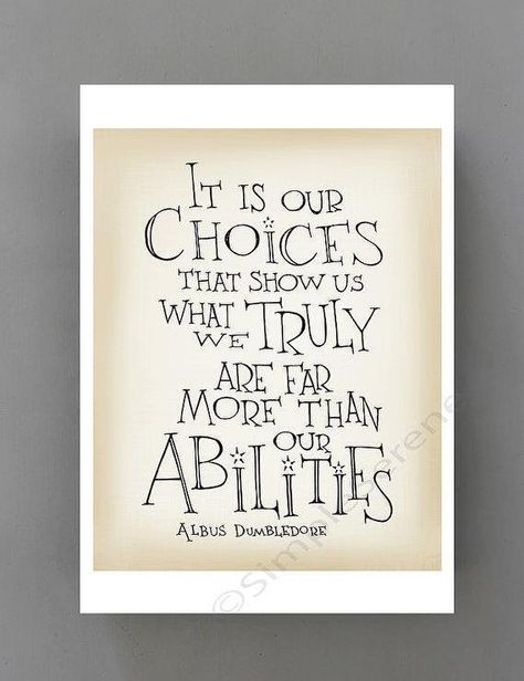 It is our choices that show us what we truly are far more than our abilities   Albus Dumbledore   http://www.decorpad.com/bookmark.htm;jsessionid=49C6F0F9E54E05F51CEC3DAFE5BF14E0.worker1?bookmarkId=26967 Harry Potter Movie Quotes, Harry Potter Quotes Inspirational, Albus Dumbledore Quotes, Harry Potter Quote, Dumbledore Quotes, Harry Potter Movie, Harry Potter Print, Graduation Poster, Harry Potter Poster