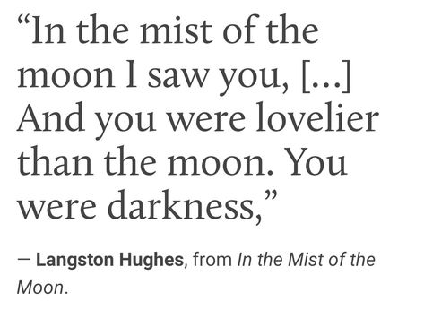 "In the mist of the moon I saw you... And you were lovelier than the moon. You were darkness," - Langston Hughes Man In The Moon Quotes, Poetry About The Moon, Weaving Quotes, Moon Thoughts, Moon Child Quotes, Moon Knows All My Secrets, I Am The Moon, Moon Poetry, Moon Lyrics