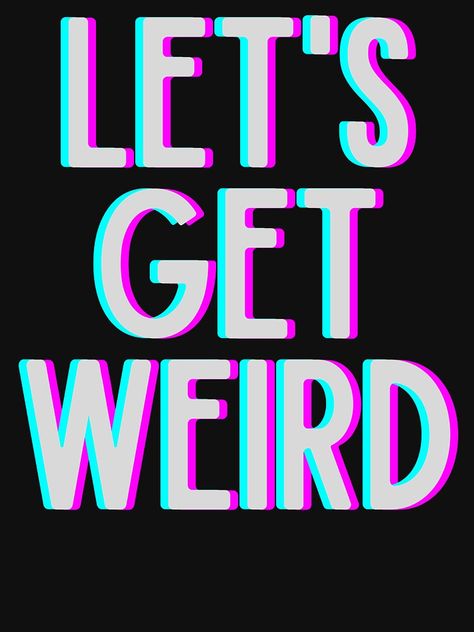 "Let's Get Weird" T-shirt by m95sim | Redbubble Salty Biscuits, Weird Wallpaper, Lets Get Weird, Beer Pong Tables, Dope Quotes, Pong Table, Neon Design, Beer Pong, Sweet Notes