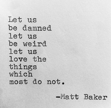 Being Weird Quotes, Eccentric Quotes, Matt Baker, Weird Quotes, Being Weird, High Quality Pictures, Be Weird, Crazy Quotes, Poem Quotes