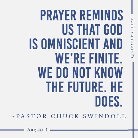 "Prayer reminds us that God is omniscient and we're finite. We do not know the future. He does." - Pastor Chuck Swindoll God Is Omniscient, Chuck Swindoll, Prayer Times, Christian Quotes Inspirational, Tell The Truth, Good Good Father, Names Of Jesus, God Is, Wisdom Quotes