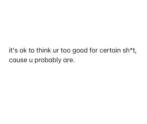 🩵💙🩵💙 It's ok to think you're too good for certain shit, cause u probably are. 💙🩵💙🩵 It Will Be Ok Quotes, Are You Ok, Its Ok, You Are Awesome, Note To Self, Be Yourself Quotes, Relationship Quotes, Quotes