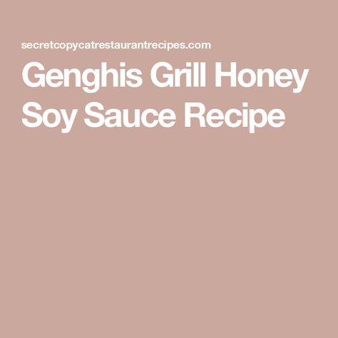 Genghis Grill Honey Soy Sauce Recipe Soy Sauce Recipe, Recipes With Soy Sauce, Honey And Soy Sauce, Honey Soy, Cooking Sauces, Copycat Restaurant Recipes, Juice Concentrate, Crushed Red Pepper, Latest Recipe