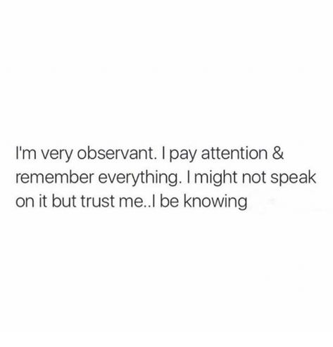 Quotes About Being Observant, Quotes About Not Needing People, Be Observant Quotes, Being Observant Quotes, Know Everything Quotes, Favourite Persons Quotes, Observant Quotes, Attention Quotes, Doing Me Quotes