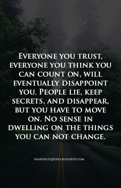 Heartfelt Quotes: Everyone you trust, everyone you think you can count on, will eventually disappoint you. Everyone Will Disappoint You Quotes, People Always Disappoint Quotes, You Can Only Trust Yourself Quotes, Everyone Lies Quotes, People Will Always Disappoint You, People Disappoint Me, Secrets Quotes Lies And, You Can Only Count On Yourself Quotes, When People Lie To You