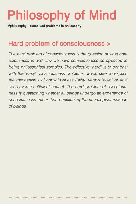 The hard problem of consciousness is a question of what consciousness is and why we have consciousness as opposed to being philosophical zombies. The adjective "hard" is to contrast with the "easy" consciousness problems, which seek to explain the mechani Quotes Famous Authors, Philosophy Theories, Philosophy Of Mind, Philosophical Thoughts, Quotes Famous, Philosophy Books, Famous Authors, Philosophy Quotes, Writing Poetry