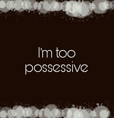 I'm too possessive. •ianne Im Possessive Quotes, Possesive Quotes Relationships, Possessive Quotes For Him, Possessive Girlfriend Aesthetic, Possessiveness Quotes, Possessive Aesthetic, Possesive Quotes, Possessive Quotes, Possessive Boyfriend Aesthetic