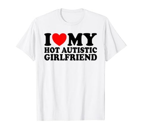 Heart Autistic Girlfriend I Love My Hot Autistic Girlfriend T-Shirt Boyfriend Boyfriend, Anniversary Boyfriend, Funky Shirts, Girlfriend Shirts, Love Girlfriend, Girlfriend Humor, Cute Texts For Him, I Love My Girlfriend, Romantic Design