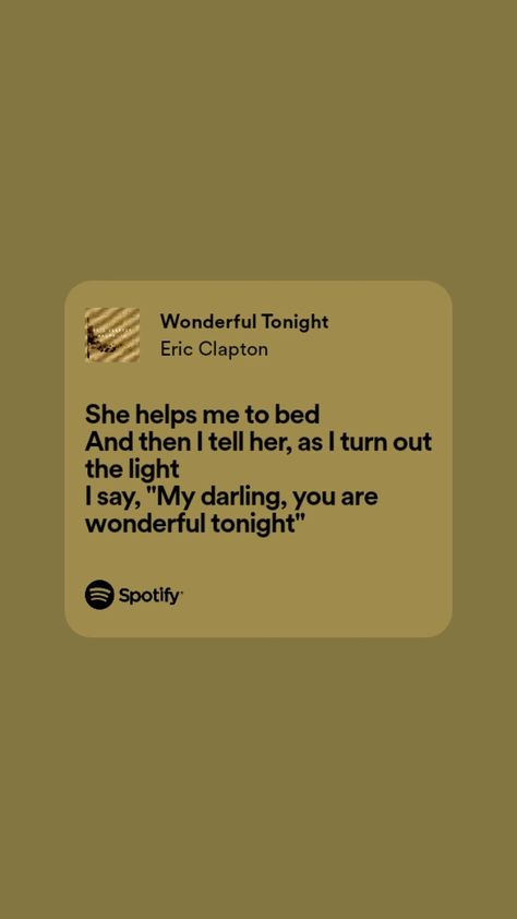 She helps me to bed And then I tell her, as I turn out the light I say, "My darling, you are wonderful tonight" Wonderful Tonight, You Are Wonderful, Music Posters, My Darling, Eric Clapton, Tell Her, Music Poster, I Said, The Light