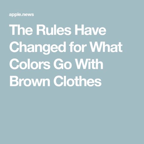 The Rules Have Changed for What Colors Go With Brown Clothes What Colors Go With Brown, Brown Clothes, Winter Whites, Classic Clothes, Navy Outfit, Classic Outfits, Labor Day, Winter White, The Rules