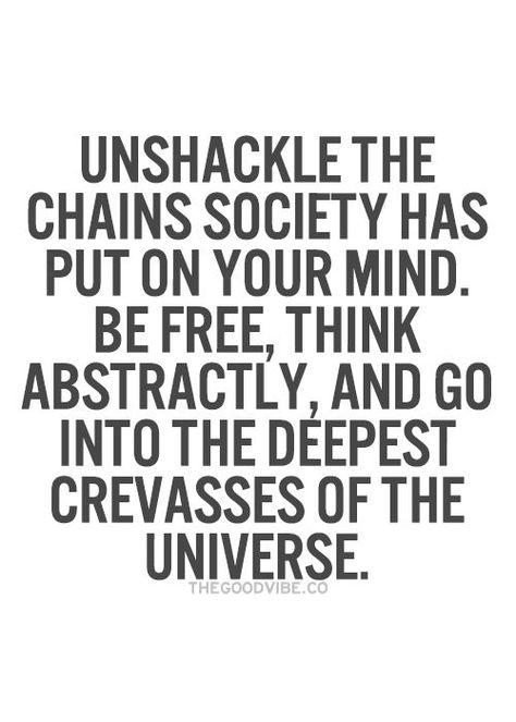 Unshackle the chains society has put on your mind. Be… Inspirational Picture Quotes, Inspirational Quotes Pictures, Boss Quotes, Time Of Day, Be Free, Design Quotes, Note To Self, Travel Quotes, Thoughts Quotes