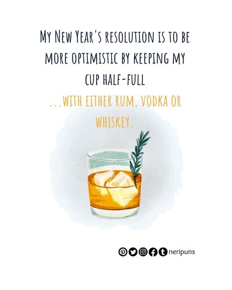 My New Year's resolution is to be more optimistic by keeping my cup half-full...with either rum, vodka or whiskey| #puns #pun #punquotes #cutepun #cutequote #funnypun #funnyquote #wordplay #dailypun #punny #newyear #newyearfunnyquotes #newyearjoke #newyearresolution #funnydadjoke New Year Puns, Alcohol Puns, New Years Resolution Funny, Nuwe Jaar, New Year Jokes, New Year's Drinks, Drinking Memes, Pun Quotes, New Year Resolution