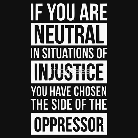 if you are neutral in situations of injustice shirt If You Are Neutral In Times Of Injustice, For Sale, T Shirt