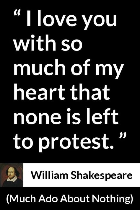 William Shakespeare - Much Ado About Nothing - I love you with so much of my heart that none is left to protest. Shake Spear Quotes, Shakespeare Love Quotes, Shakespeare Love, Teaching Shakespeare, Much Ado About Nothing, William Shakespeare Quotes, Shakespeare Quotes, Proverbs Quotes, Literature Quotes