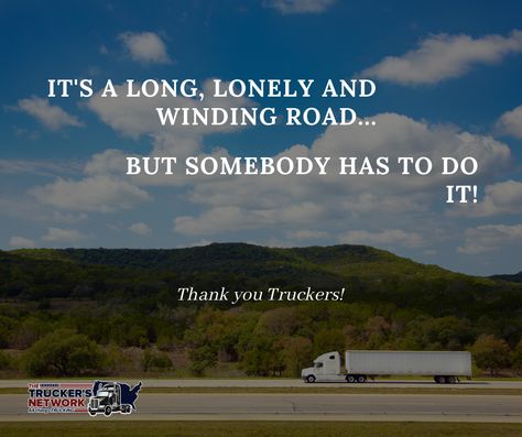 It's a long, lonely and winding road...but somebody has to do it. Thank you, Truckers! We appreciate you and what you do! Thank a truck driver today for everything they do for this country! Driver Quotes, Truck Driver Quotes, Trucker Quotes, Winding Road, A Truck, Appreciate You, Truck Driver, Do It, Inspirational Quotes