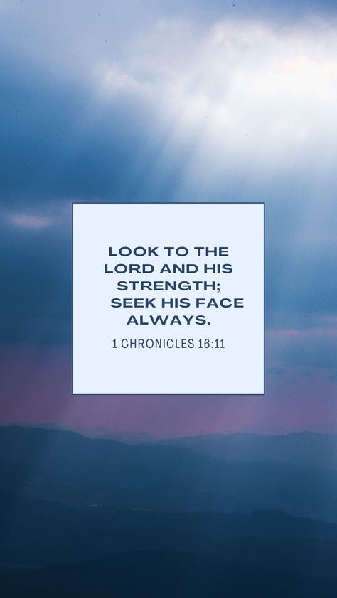 Look to the Lord and his strength; seek his face always. 1 Chronicles 16:11 Christianity, Faith, Scripture, Christian Wallpaper 1 Chronicles 16:11, Favorite Verses, Christian Wallpapers, Faith Scripture, 1 Chronicles, Quotes Prayer, Bible Quotes Prayer, Faith Inspiration, Scripture Quotes