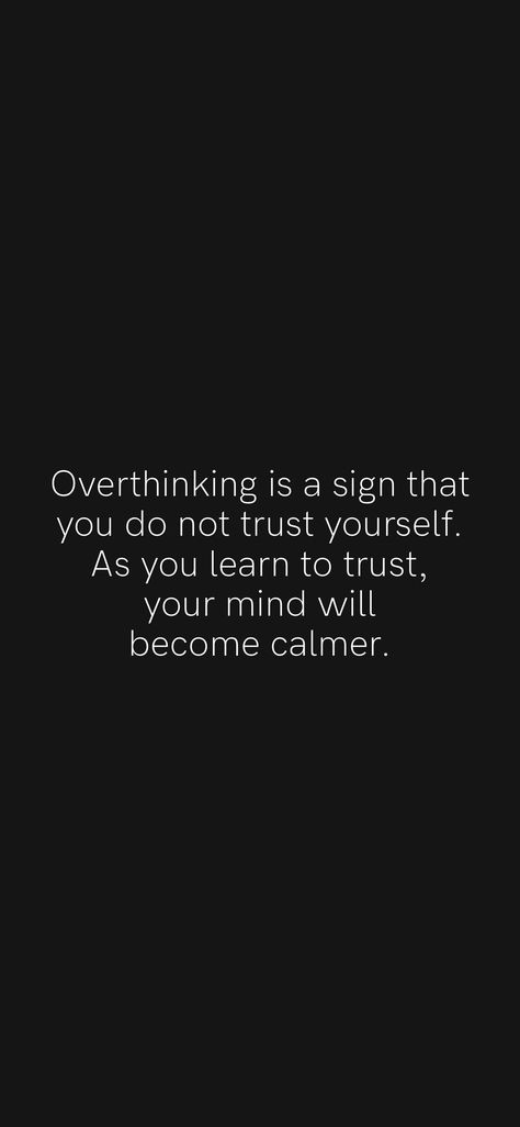 Overthinking is a sign that you do not trust yourself. As you learn to trust, your mind will become calmer. From the Motivation app: https://motivation.app/download Trust The Overthinker, Learning To Trust Yourself, Quotes About Trusting Yourself, Trusting Yourself Quotes, Trust In Yourself Quotes, Learning To Trust Again Quotes, How To Trust Yourself, Trust Psychology, Trust Aesthetic