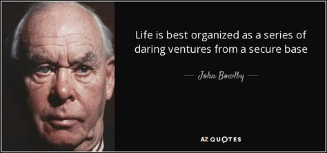 Life is best organized as a series of daring ventures from a secure base - John Bowlby John Bowlby, Circle Of Security, Our Values, Graduate School, Psychologist, Early Childhood, A Series, Counseling, Words Of Wisdom