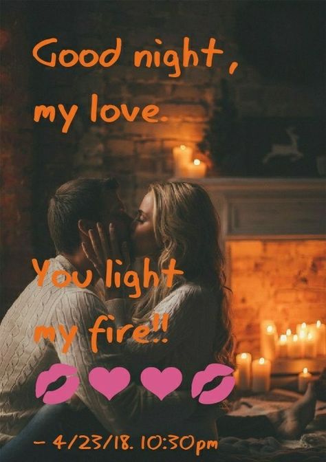 Goodnight my Love ...you definitely light my fire ...my world ...my life .... you make me so happy !! Thank you for a wonderful afternoon ❤️ I love our time together ...always so special and makes me fall deeper in love everyday ! Sleep well baby ...1/13/19 Goodnight Quotes For Him, Good Morning Sweetheart, Good Night Angel, Good Night My Love, Night My Love, Good Morning Baby, Sweet Dream Quotes, Romantic Good Night Messages, Good Night Love Pictures