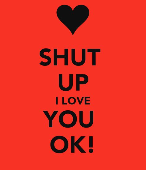 shut-up-i-love-you-ok. Negativity Quotes, I Love You Images, Love You Messages, Oh Love, I Love You Pictures, Love You Images, Love My Man, Text Pictures, Just Smile