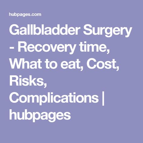 Gallbladder Surgery - Recovery time, What to eat, Cost, Risks, Complications | hubpages Post Gallbladder Surgery Diet, Gallbladder Surgery Diet, Gall Bladder Removal, After Gallbladder Surgery, Gallbladder Health, Gallbladder Removal, Gallbladder Diet, Gallbladder Surgery, Gall Bladder