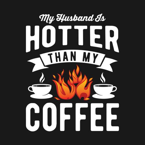 Check out this awesome 'My+husband+is+hotter+than+my+coffee' design on @TeePublic! Awesome Husband, Husband Funny, Funny Husband, 1 Year Anniversary Gifts, Coffee Tees, 1 Year Anniversary, Husband Humor, Coffee Tshirt, My Wife Is