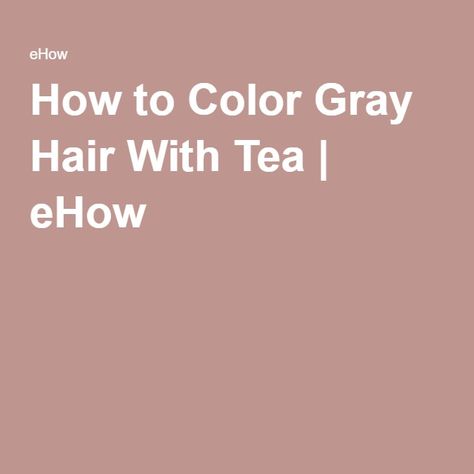 How to Color Gray Hair With Tea | eHow Color Gray Hair, Hair Tea, Blending Gray Hair, Chamomile Tea, Healthy Girl, Grey Hair Color, Gray Hair, White Hair, Dark Hair